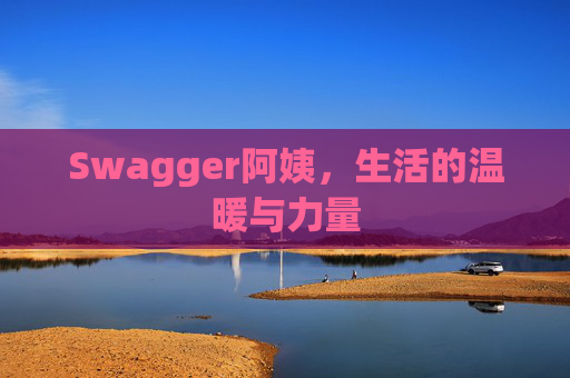 Swagger阿姨,生活的温暖与力量
